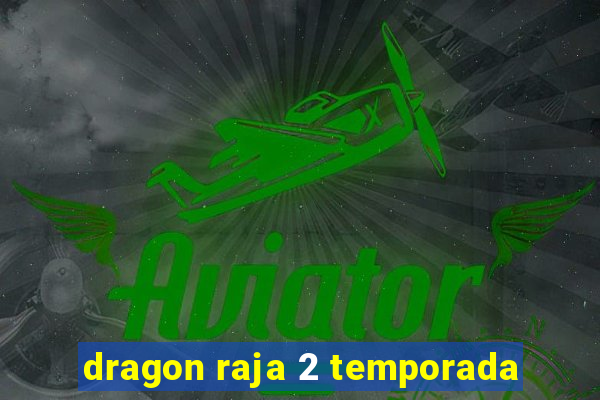 dragon raja 2 temporada